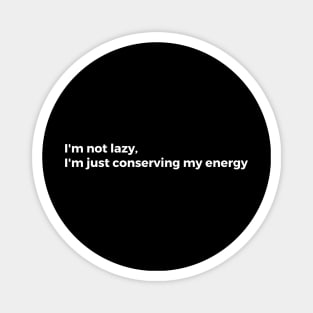 I'm not lazy. I'm just conserving my energy Magnet